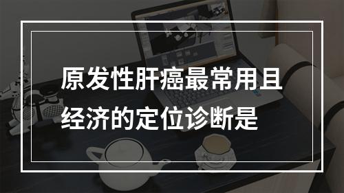 原发性肝癌最常用且经济的定位诊断是