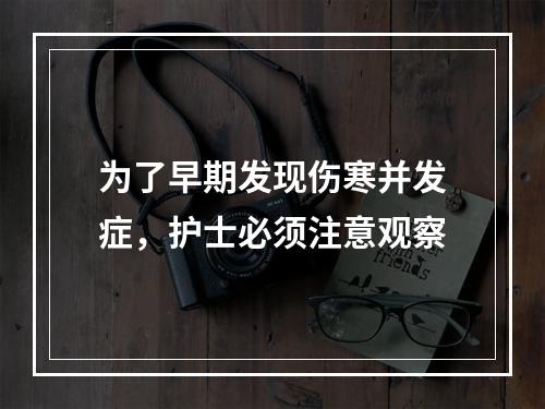 为了早期发现伤寒并发症，护士必须注意观察