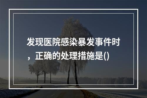 发现医院感染暴发事件时，正确的处理措施是()