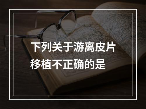 下列关于游离皮片移植不正确的是