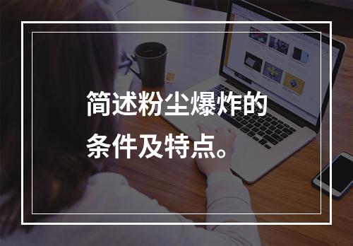 简述粉尘爆炸的条件及特点。