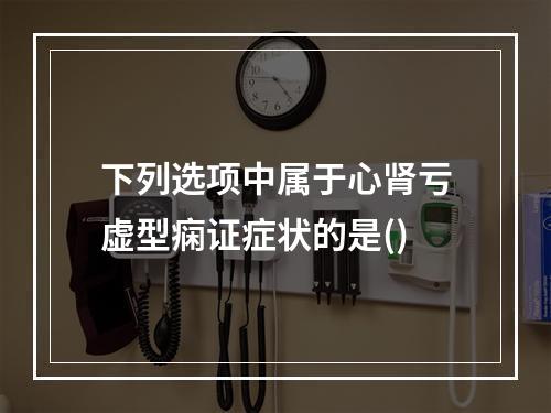 下列选项中属于心肾亏虚型痫证症状的是()