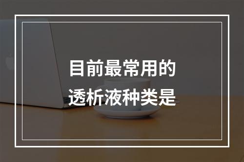 目前最常用的透析液种类是