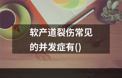 软产道裂伤常见的并发症有()