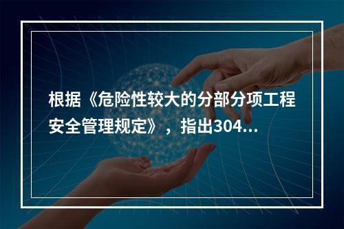 根据《危险性较大的分部分项工程安全管理规定》，指出304地铁