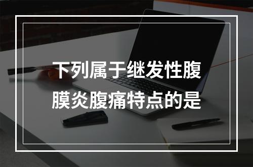 下列属于继发性腹膜炎腹痛特点的是