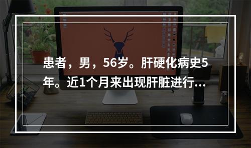 患者，男，56岁。肝硬化病史5年。近1个月来出现肝脏进行性肿