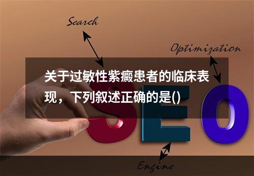 关于过敏性紫癜患者的临床表现，下列叙述正确的是()