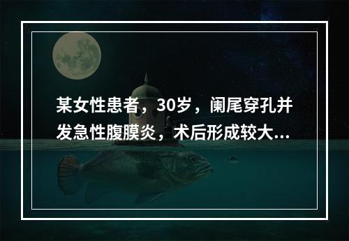 某女性患者，30岁，阑尾穿孔并发急性腹膜炎，术后形成较大盆腔