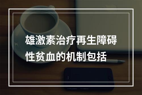 雄激素治疗再生障碍性贫血的机制包括