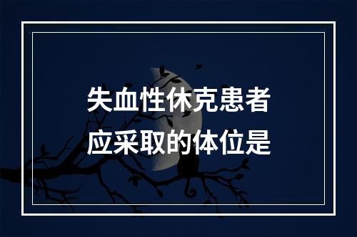 失血性休克患者应采取的体位是