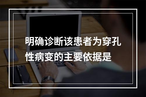 明确诊断该患者为穿孔性病变的主要依据是