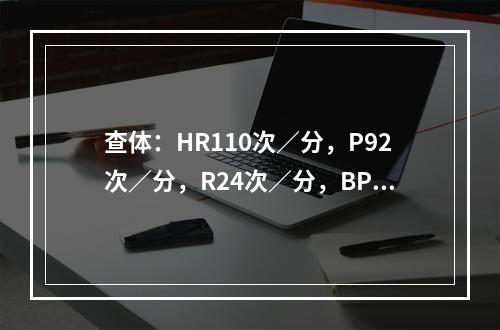 查体：HR110次／分，P92次／分，R24次／分，BP18