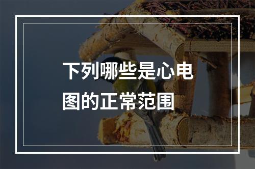 下列哪些是心电图的正常范围