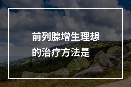 前列腺增生理想的治疗方法是