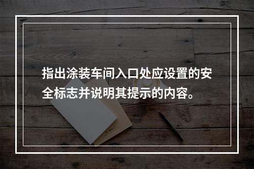 指出涂装车间入口处应设置的安全标志并说明其提示的内容。