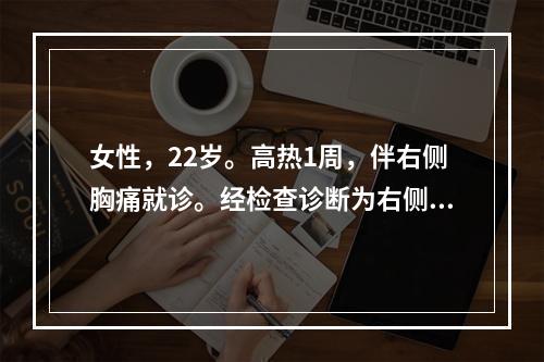 女性，22岁。高热1周，伴右侧胸痛就诊。经检查诊断为右侧结核