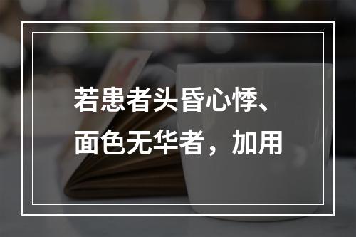 若患者头昏心悸、面色无华者，加用