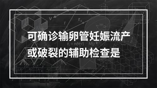 可确诊输卵管妊娠流产或破裂的辅助检查是