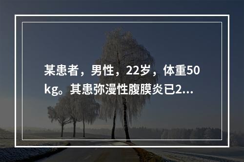 某患者，男性，22岁，体重50kg。其患弥漫性腹膜炎已2天。