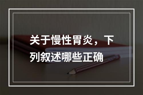 关于慢性胃炎，下列叙述哪些正确