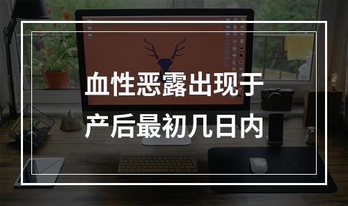 血性恶露出现于产后最初几日内