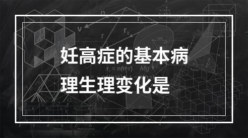 妊高症的基本病理生理变化是