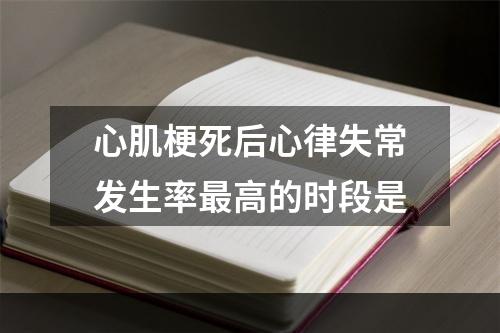 心肌梗死后心律失常发生率最高的时段是