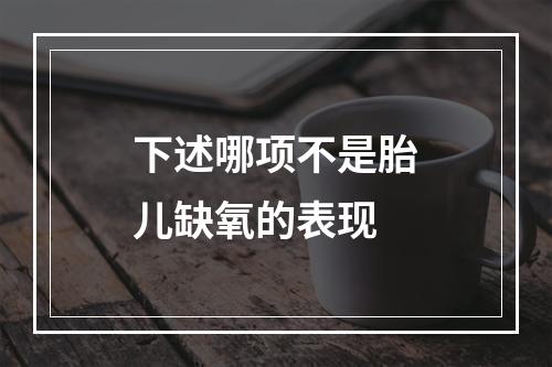 下述哪项不是胎儿缺氧的表现