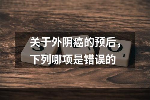 关于外阴癌的预后，下列哪项是错误的