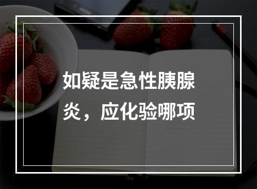 如疑是急性胰腺炎，应化验哪项