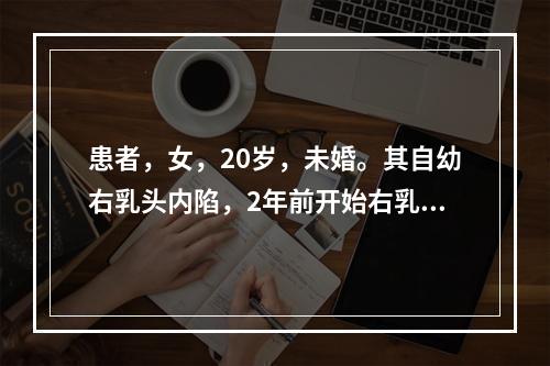 患者，女，20岁，未婚。其自幼右乳头内陷，2年前开始右乳头有