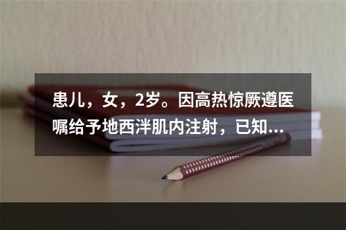 患儿，女，2岁。因高热惊厥遵医嘱给予地西泮肌内注射，已知针剂