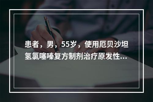 患者，男，55岁，使用厄贝沙坦氢氯噻嗪复方制剂治疗原发性高血