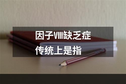 因子Ⅷ缺乏症传统上是指