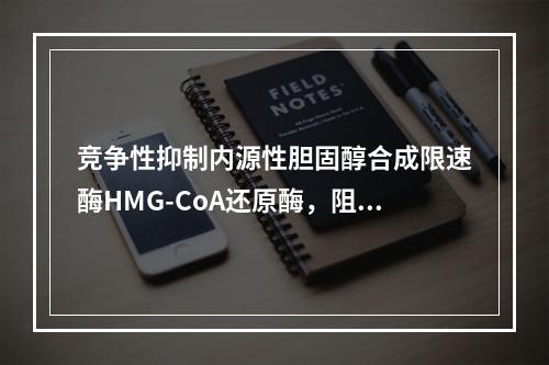 竞争性抑制内源性胆固醇合成限速酶HMG-CoA还原酶，阻断胆