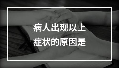 病人出现以上症状的原因是