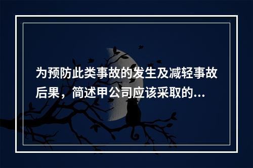 为预防此类事故的发生及减轻事故后果，简述甲公司应该采取的管理