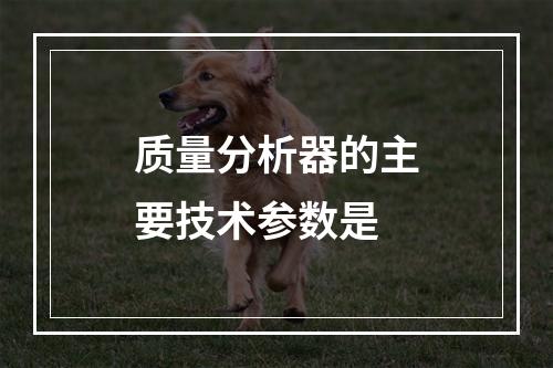 质量分析器的主要技术参数是