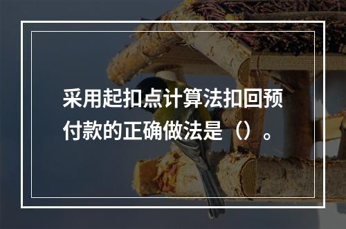 采用起扣点计算法扣回预付款的正确做法是（）。