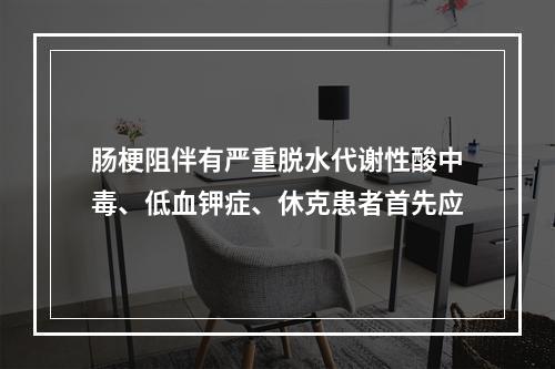 肠梗阻伴有严重脱水代谢性酸中毒、低血钾症、休克患者首先应