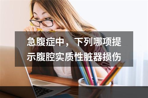 急腹症中，下列哪项提示腹腔实质性脏器损伤