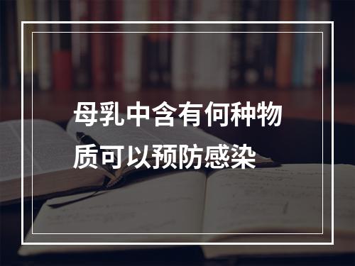 母乳中含有何种物质可以预防感染