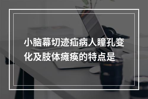 小脑幕切迹疝病人瞳孔变化及肢体瘫痪的特点是