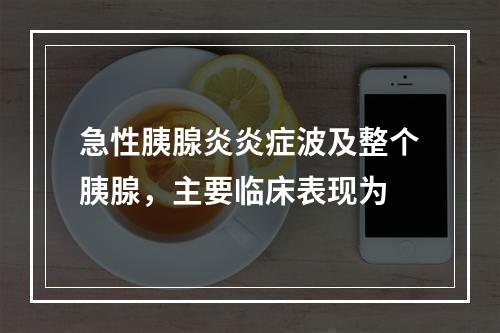 急性胰腺炎炎症波及整个胰腺，主要临床表现为