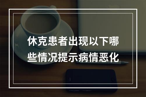 休克患者出现以下哪些情况提示病情恶化