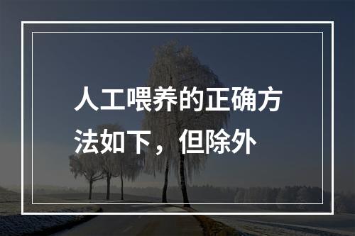 人工喂养的正确方法如下，但除外