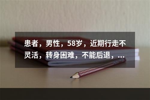 患者，男性，58岁，近期行走不灵活，转身困难，不能后退，面部