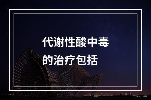 代谢性酸中毒的治疗包括