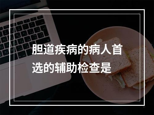 胆道疾病的病人首选的辅助检查是